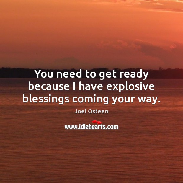 You need to get ready because I have explosive blessings coming your way. Blessings Quotes Image