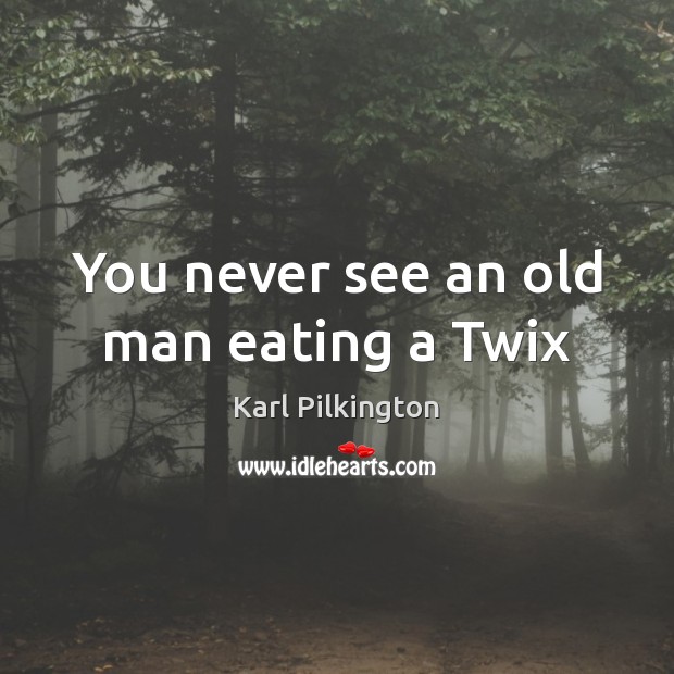 You never see an old man eating a Twix Picture Quotes Image