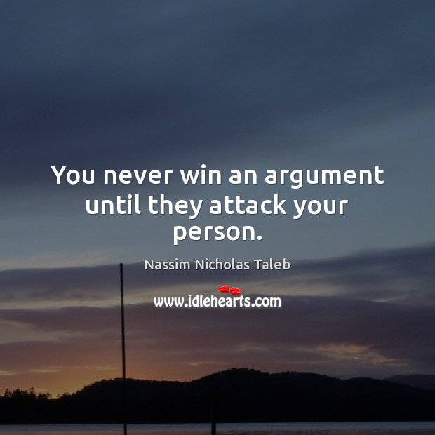 You never win an argument until they attack your person. Picture Quotes Image