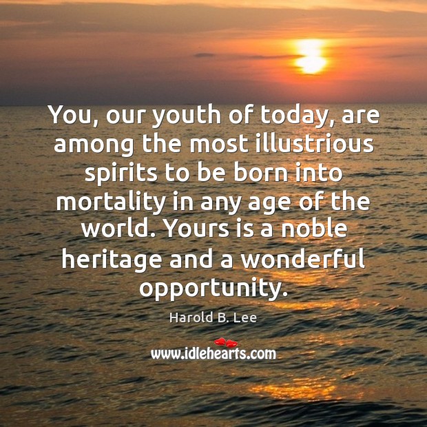 You, our youth of today, are among the most illustrious spirits to Image