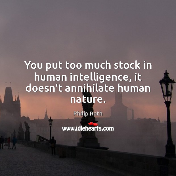 You put too much stock in human intelligence, it doesn’t annihilate human nature. Nature Quotes Image