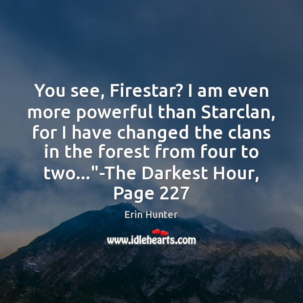 You see, Firestar? I am even more powerful than Starclan, for I Picture Quotes Image