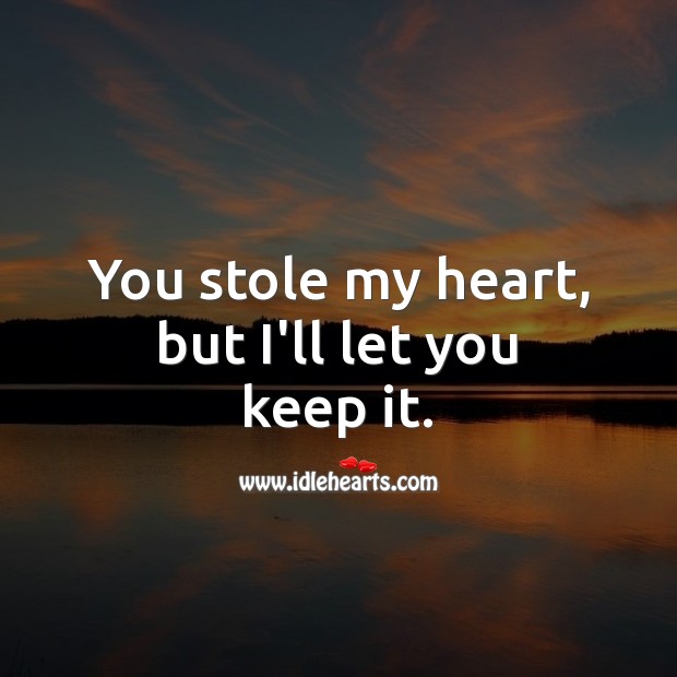 You Stole My Heart, But I'll Let You Keep It. - Idlehearts