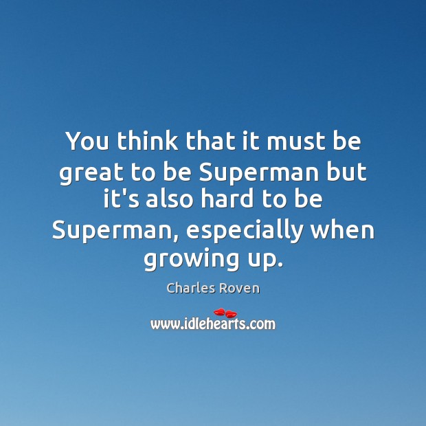 You think that it must be great to be Superman but it’s Charles Roven Picture Quote