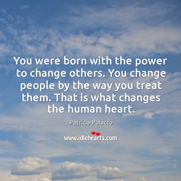 You were born with the power to change others. You change people Image