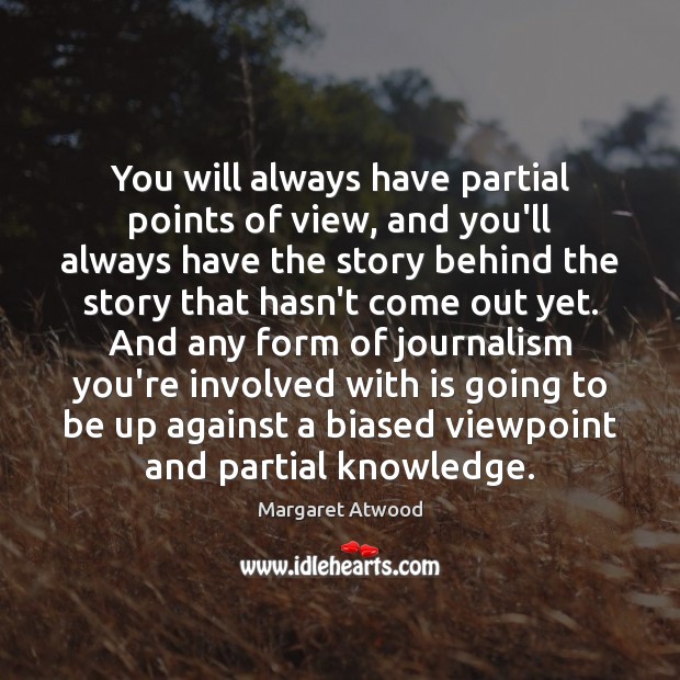 You will always have partial points of view, and you’ll always have Image