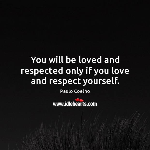 You will be loved and respected only if you love and respect yourself. Image