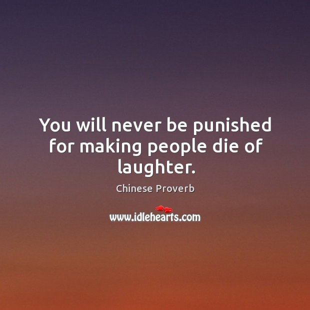 You will never be punished for making people die of laughter. Laughter Quotes Image