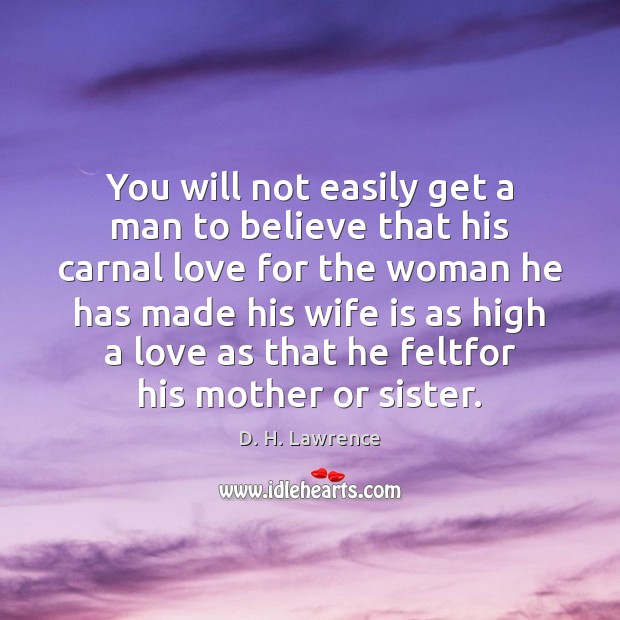 You will not easily get a man to believe that his carnal Image
