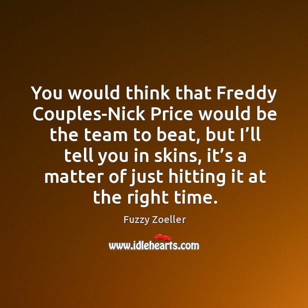 You would think that freddy couples-nick price would be the team to beat Team Quotes Image