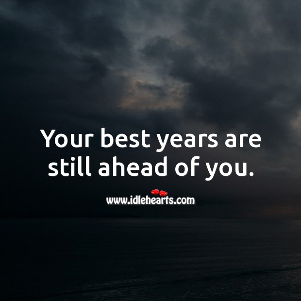 Your best years are still ahead of you. Happy Birthday Messages Image