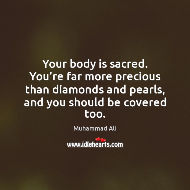 Your body is sacred. You’re far more precious than diamonds and Muhammad Ali Picture Quote