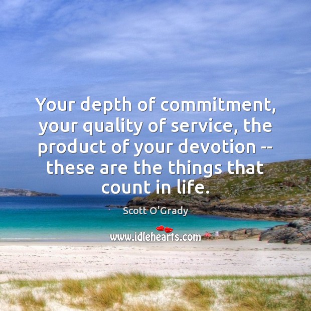 Your depth of commitment, your quality of service, the product of your Scott O’Grady Picture Quote