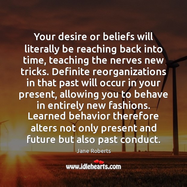 Your desire or beliefs will literally be reaching back into time, teaching Behavior Quotes Image