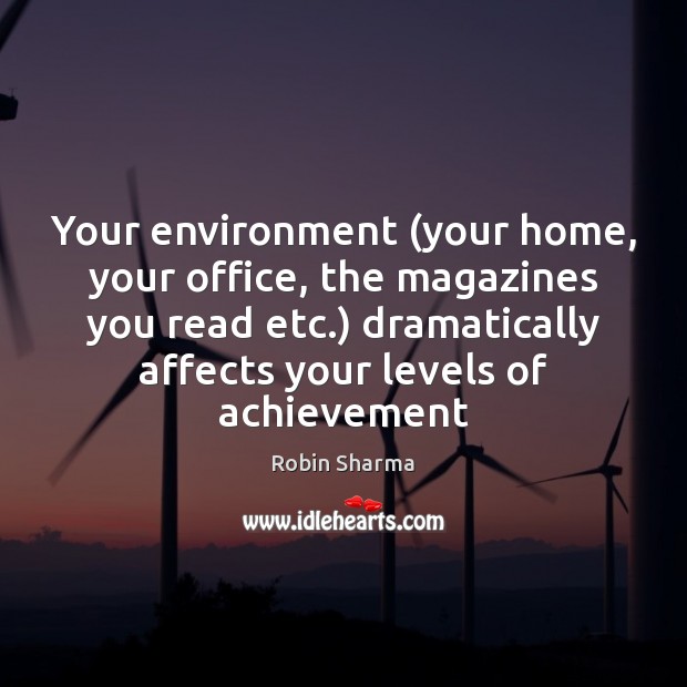 Your environment (your home, your office, the magazines you read etc.) dramatically Robin Sharma Picture Quote