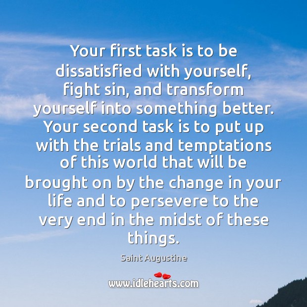 Your first task is to be dissatisfied with yourself, fight sin, and Saint Augustine Picture Quote