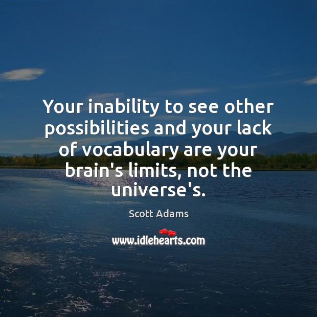 Your inability to see other possibilities and your lack of vocabulary are Scott Adams Picture Quote