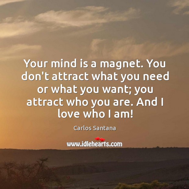 Your mind is a magnet. You don’t attract what you need or Carlos Santana Picture Quote