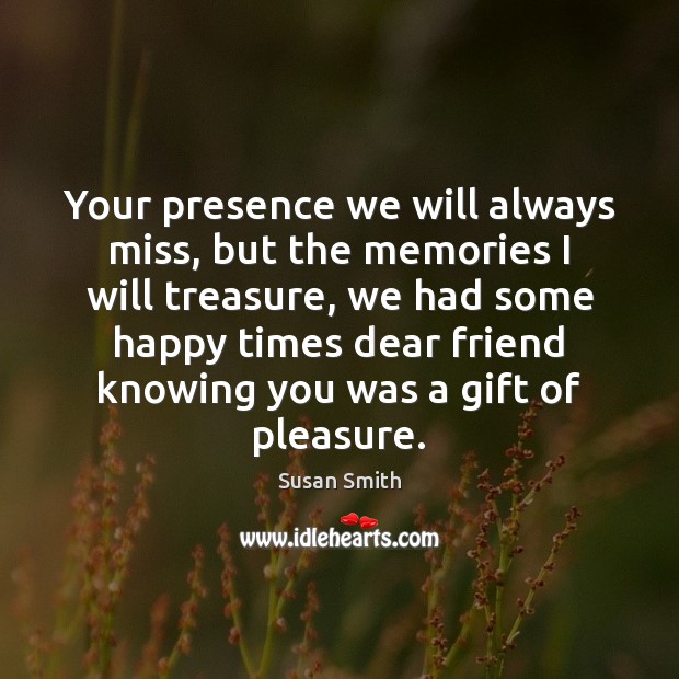 Your presence we will always miss, but the memories I will treasure, Gift Quotes Image