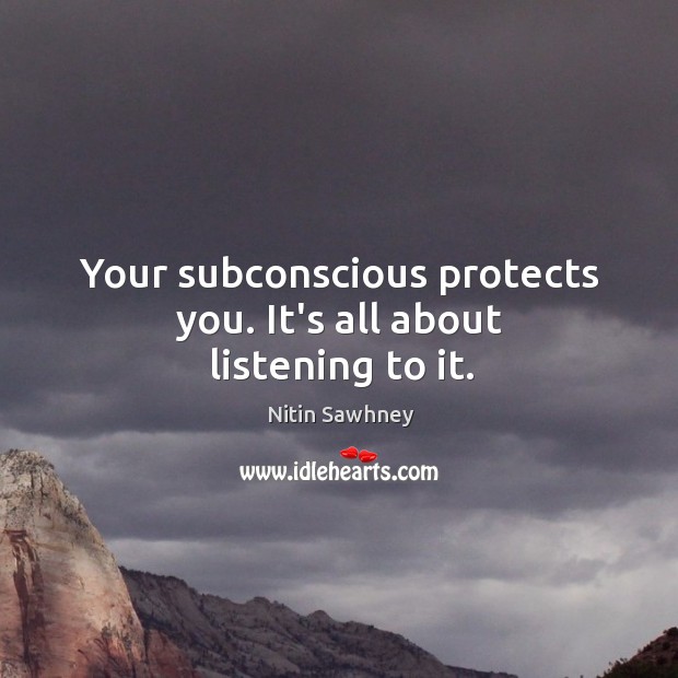 Your subconscious protects you. It’s all about listening to it. Nitin Sawhney Picture Quote