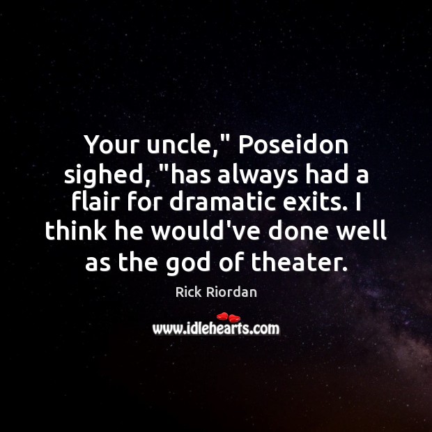 Your uncle,” Poseidon sighed, “has always had a flair for dramatic exits. Rick Riordan Picture Quote