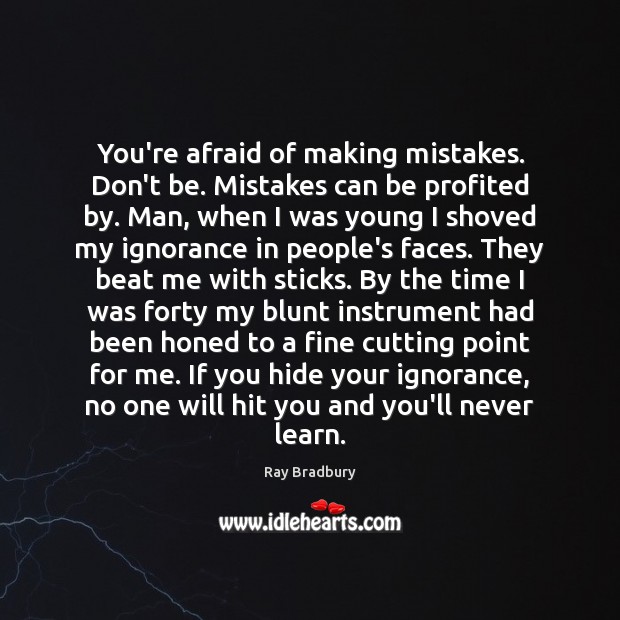 You’re afraid of making mistakes. Don’t be. Mistakes can be profited by. Image