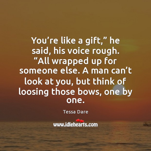 You’re like a gift,” he said, his voice rough. “All wrapped Gift Quotes Image