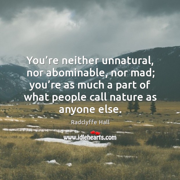 You’re neither unnatural, nor abominable, nor mad; you’re as much a part of what people call nature as anyone else. Nature Quotes Image