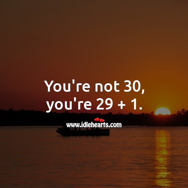 You’re not 30, you’re 29 plus 1. Happy Birthday Messages Image
