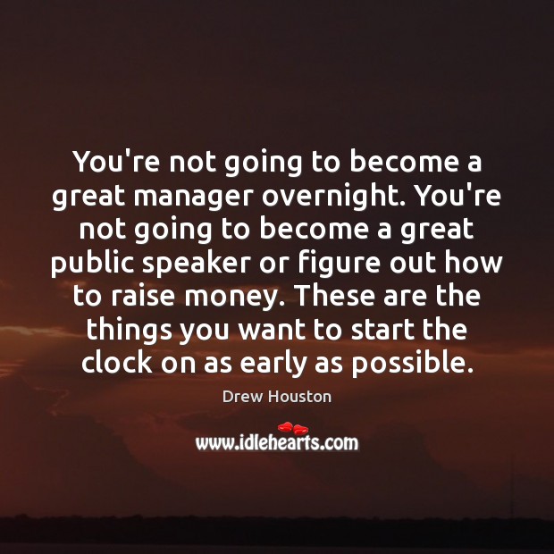 You’re not going to become a great manager overnight. You’re not going Drew Houston Picture Quote