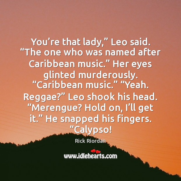 You’re that lady,” Leo said. “The one who was named after Rick Riordan Picture Quote