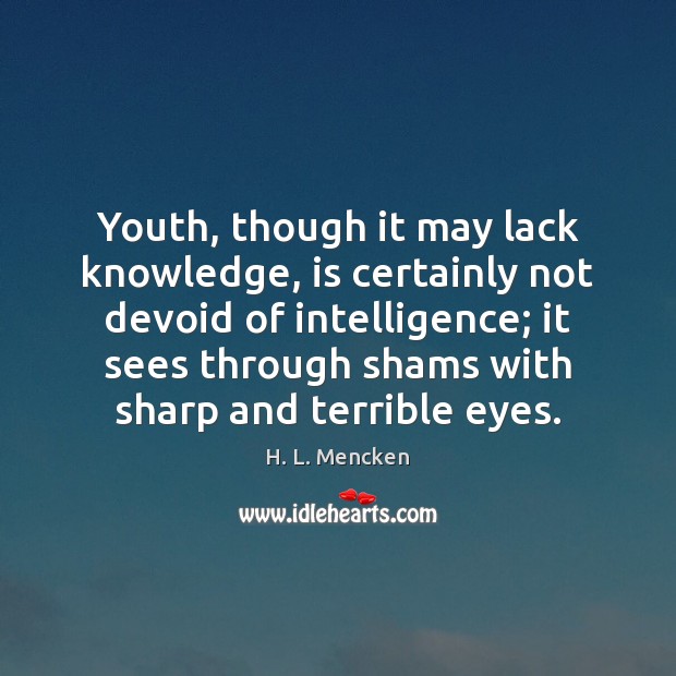 Youth, though it may lack knowledge, is certainly not devoid of intelligence; H. L. Mencken Picture Quote