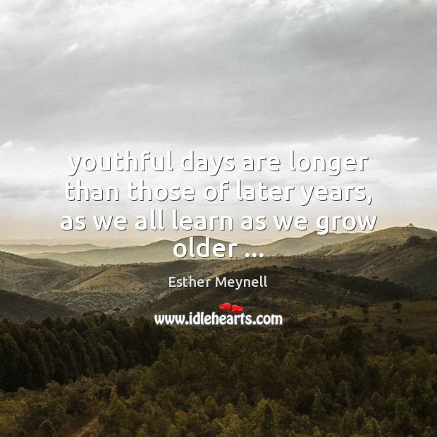 Youthful days are longer than those of later years, as we all learn as we grow older … Image