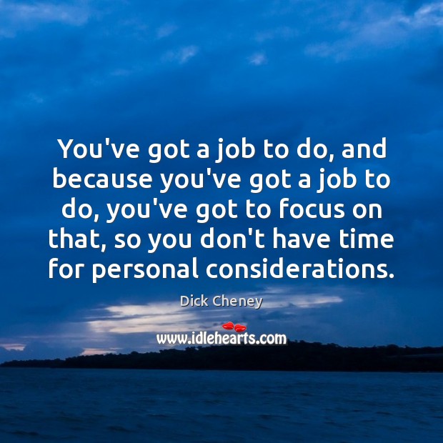 You’ve got a job to do, and because you’ve got a job Picture Quotes Image