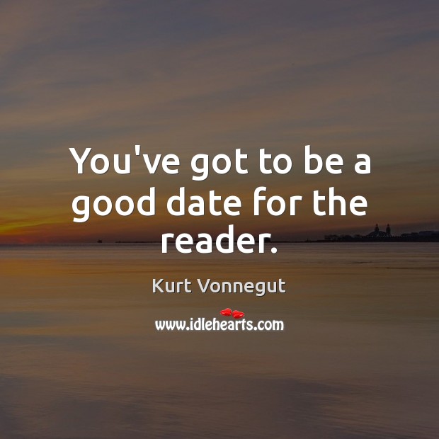 You’ve got to be a good date for the reader. Picture Quotes Image