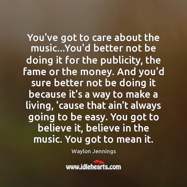 You’ve got to care about the music…You’d better not be doing Waylon Jennings Picture Quote