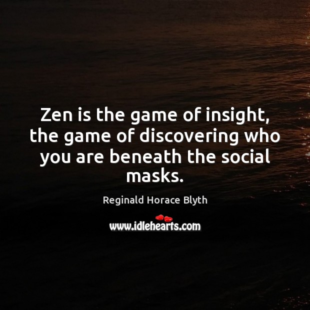 Zen is the game of insight, the game of discovering who you are beneath the social masks. Image