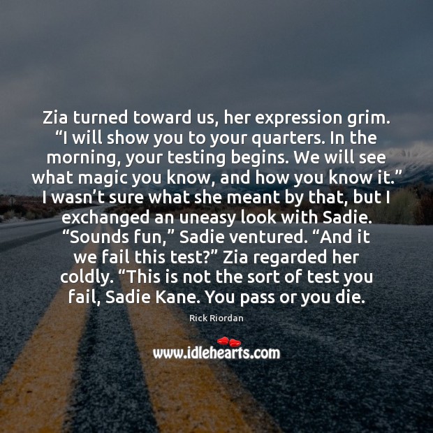 Zia turned toward us, her expression grim. “I will show you to Rick Riordan Picture Quote