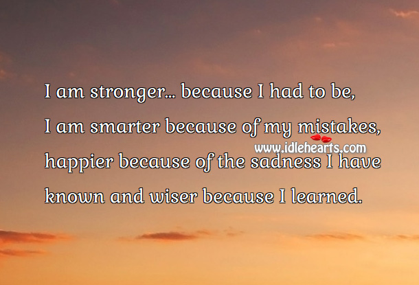 I Am Stronger Because I Had To Be...